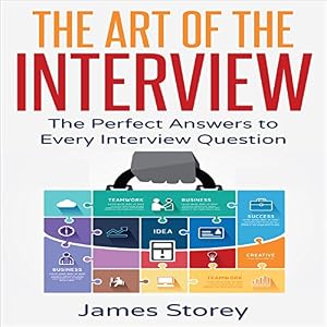 The Art of the Interview: The Perfect Answers to Every Interview Question