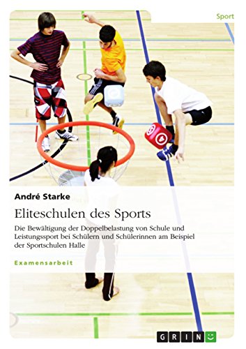 Eliteschulen des Sports: Die Bewältigung der Doppelbelastung von Schule und Leistungssport bei Schülern und Schülerinnen am Beispiel der Sportschulen Halle (German Edition)