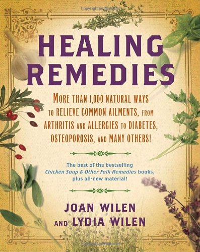 Healing Remedies: More Than 1,000 Natural Ways to Relieve Common Ailments, from Arthritis and Allergies to Diabetes, Osteoporosis, and M