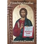 Preaching Another Jesus: Decoding Dan Brown's DaVinci Code Hoax book cover