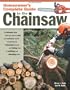 Homeowner's Complete Guide to the Chainsaw: A Chainsaw Pro Shows You How to Safely and Confidently Handle Everything from Trimming Branches and Felling Trees to Splitting and Stacking Wood