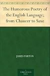 The humorous poetry of the English language,: From Chaucer to Saxe