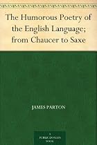 The Humorous Poetry of the English Language; from Chaucer to Saxe