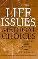 Life Issues, Medical Choices: Questions and Answers for Catholics