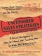 Uncensored Sales Strategies: A Radical New Approach to Selling Your Customers What They Really Want - No Matter What Business You're In