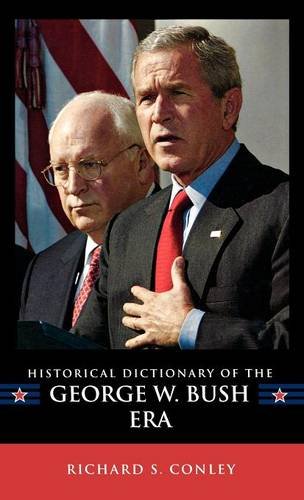 Historical Dictionary of the George W. Bush Era (Historical Dictionaries of U.S. Politics and Political Eras), by Richard S. Conley Historical Dictionary of the George W. Bush Era (Historical Dictionaries of U.S. Politics and Political Eras), by Richard S. Conley