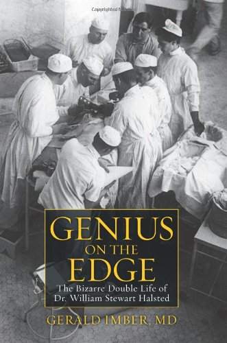Genius on the Edge: The Bizarre Double Life of Dr. William Stewart Halsted