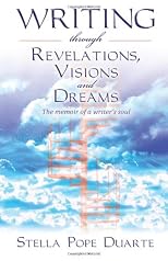 Writing Through Revelations, Visions and Dreams: The memoir of a writer's soul