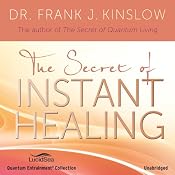 The Secret of Instant Healing | [Dr. Frank J. Kinslow]