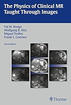 The Physics of Clinical MR Taught Through Images The Physics of Clinical MR Taught Through Images