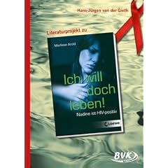 Literaturprojekt zu Ich will doch leben: Nadine ist HIV-positiv.: Nadine ist HIV-positiv. Ab 8. Klasse