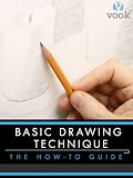Basic Drawing Technique: The How-to Guide Basic Drawing Technique: The How-to Guide