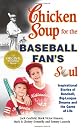 Chicken Soup for the Baseball Fan's Soul: Inspirational Stories of Baseball, Big-League Dreams and the Game of Life (Chicken Soup for the Soul (Paperback Health Communications))