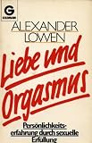 Liebe und Orgasmus - Pers&ouml;nlichkeitserfahrung durch sexuelle Erf&uuml;llung. - Alexander Lowen