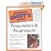 Complete Idiot's Guide to Acupuncture and Acupressure