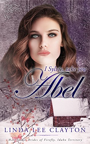 I Sylvie, Take You Abel: Mail Order Brides of Firefly, Idaho Territory (Book 3)