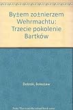Byłem żołnierzem Wehrmachtu : trzecie pokolenie Bartków