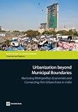 Urbanization beyond municipal boundaries : nurturing metropolitan economies and connecting peri-urban areas in India