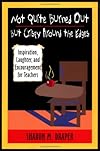 Not Quite Burned Out But Crispy Around the Edges: Inspiration, Laughter, and Encouragement for Teachers