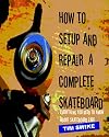 How To Setup And Repair A Complete Skateboard: Everything You Need To Know About Skateboard Care.