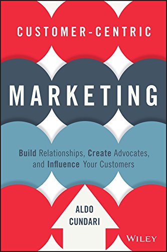 Customer-Centric Marketing: Build Relationships, Create Advocates, and Influence Your Customers