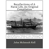 Recollections of A Naval Life, An Original Compilation: Including the Cruises of the Confederate States Steamers "Sumter" and "Alabama" & Photographs From The American Civil War