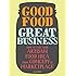 Good Food, Great Business: How to Take Your Artisan Food Idea from Concept to Marketplace
