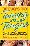 30 Days to Taming Your Tongue: What You Say (and Don`t Say) Will Improve Your Relationships