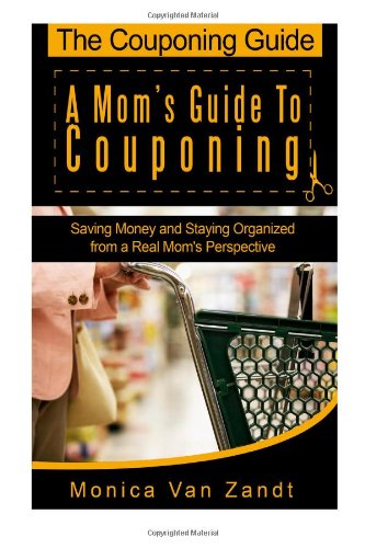 The Couponing Guide: A Mom's Guide to Couponing: Saving Money and Staying Organized from a Real Mom's Perspective