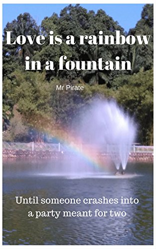 Love is a rainbow in a fountain: Until someone crashes into a party meant for two