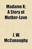 Madame X; A Story of Mother-Love