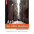Atlas des villes durables : Ecologie, urbanisme, soci�t� : l'Europe est-elle un mod�le