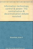 Information technology, control & power : the centralisation & decentralisation debate revisited