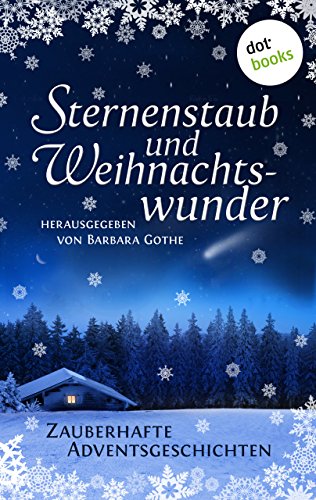 Sternenstaub und Weihnachtswunder: Zauberhafte Adventsgeschichten (German Edition)
