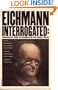 Eichmann Interrogated: Transcripts from the Archives of the Israeli Police