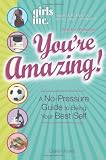 Girls Inc. Presents: Youre Amazing!: A No-Pressure Guide to Being Your Best Self