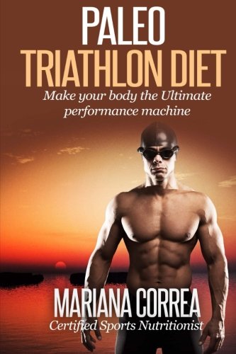 Paleo TRIATHLON Diet: Make your Body The Ultimate Performance Machine