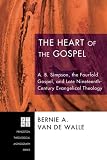 The Heart of the Gospel: A. B. Simpson, the Fourfold Gospel, and Late Nineteenth-Century Evangelical Theology (Princeton Theological Monograph) The Heart of the Gospel: A. B. Simpson, the Fourfold Gospel, and Late Nineteenth-Century Evangelical Theology (Princeton Theological Monograph)