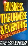 Business, The Universe & Everything: Conversations with the Worlds Greatest Management Thinkers