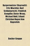 Burgermeister (Bayreuth): Fritz Wachtler, Karl Schlumprecht, Friedrich Kempfler, Dieter Mronz, Michael Hohl, Erhard Christian Hagen Von Hagenfel - 