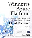 Windows Azure Platform - Développez, déployez et administrez pour le Cloud Microsoft