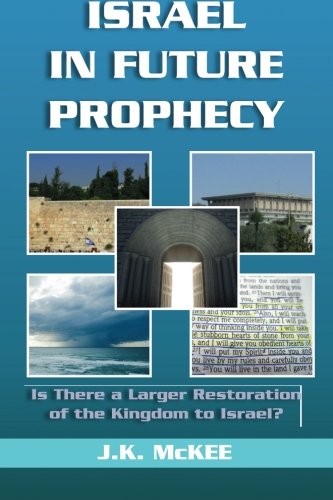 Israel in Future Prophecy: Is There a Larger Restoration of the Kingdom to Israel?