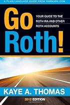 Go Roth!: Your Guide to the Roth IRA and Other Roth Accounts Go Roth!: Your Guide to the Roth IRA and Other Roth Accounts