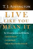 Live Like You Mean It: The 10 Crucial Questions That Will Help You Clarify Your Purpose / Live Intentionally / Make the Most of the Rest of Your Life