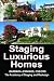Staging Luxurious Homes: How Home Stagers Get Wealthy Clients to Hire Them in Their Home Based Business OR How to Build a Seven Figure Income Through Home Staging and Interior Redesign