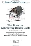 The Book on Estimating Rehab Costs: The Investor's Guide to Defining Your Renovation Plan, Building Your Budget, and Knowing Exactly How Much It All Costs (BiggerPockets Presents...)