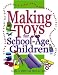 Making Toys for School Age Children: Using Ordinary Stuff for Extraordinary Play