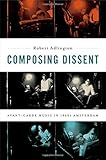 Composing dissent : avant-garde music in 1960s Amsterdam