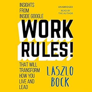 Work Rules!: Insights from Inside Google That Will Transform How You Live and Lead