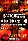 Houses of Death: Horrific Secrets Behind Closed Doors (True Crime)